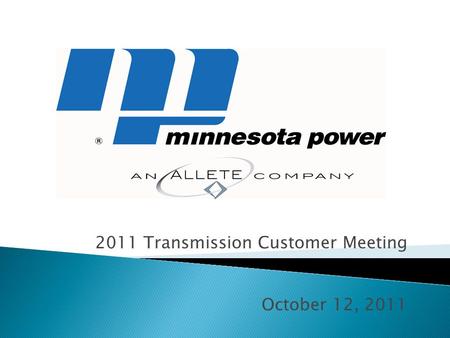 2011 Transmission Customer Meeting October 12, 2011.