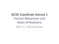 IGCSE Coordinate Science 1 Particle Movement and Rates of Reactions P04, C7.1, B03 Key Notes.