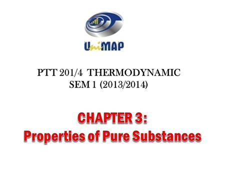 PTT 201/4 THERMODYNAMIC SEM 1 (2013/2014). Due to the mixture is not chemically homogeneous Pure substance: A substance that has a fixed chemical composition.