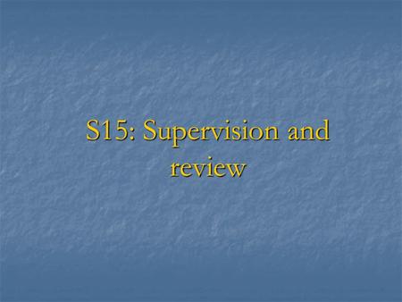 S15: Supervision and review. Objective of supervision and review  To ensure that the audit is done efficiently and effectively so that the audit opinion.