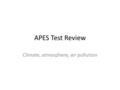 APES Test Review Climate, atmosphere, air pollution.