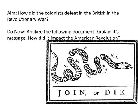 Aim: How did the colonists defeat in the British in the Revolutionary War? Do Now: Analyze the following document. Explain it’s message. How did it impact.