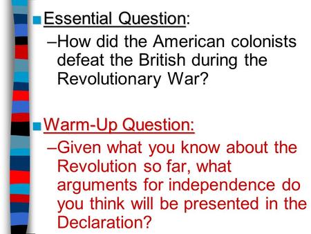 ■Essential Question ■Essential Question: –How did the American colonists defeat the British during the Revolutionary War? ■Warm-Up Question: –Given what.