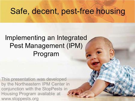 Implementing an Integrated Pest Management (IPM) Program This presentation was developed by the Northeastern IPM Center in conjunction with the StopPests.