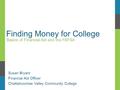 Finding Money for College Basics of Financial Aid and the FAFSA Susan Bryant Financial Aid Officer Chattahoochee Valley Community College.