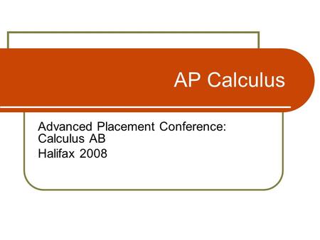 AP Calculus Advanced Placement Conference: Calculus AB Halifax 2008.