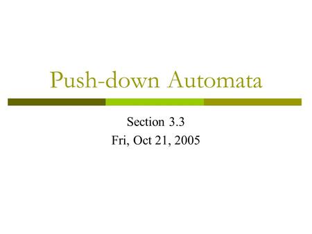 Push-down Automata Section 3.3 Fri, Oct 21, 2005.