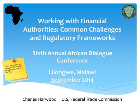 1 Working with Financial Authorities: Common Challenges and Regulatory Frameworks Sixth Annual African Dialogue Conference Lilongwe, Malawi September 2014.