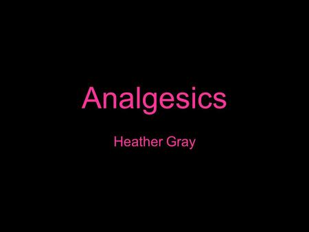 Analgesics Heather Gray. Analgesic: A drug or medicine given to reduce pain without resulting in loss of consciousness. Analgesics are sometimes referred.