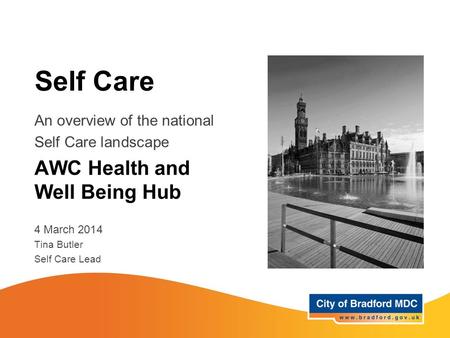 Self Care An overview of the national Self Care landscape AWC Health and Well Being Hub 4 March 2014 Tina Butler Self Care Lead.
