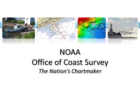 NOAA Office of Coast Survey The Nation’s Chartmaker