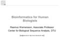 Bioinformatics for Human Biologists Rasmus Wernersson, Associate Professor Center for Biological Sequence Analysis, DTU [ -