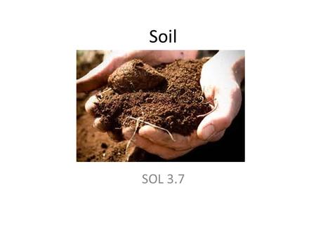 Soil SOL 3.7. Soil provides nutrients for plants: made of rock, humus, clay, silt, and sand Weathering break down of rocks: creates soil Topsoil upper.