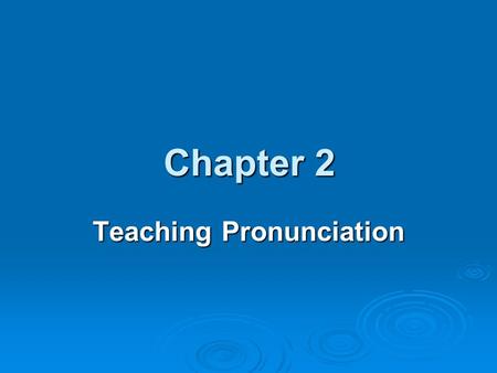 Chapter 2 Chapter 2 Teaching Pronunciation. I why teach pronunciation? 1. Inaccurate production of a phoneme or inaccurate use of suprasegmental elements.