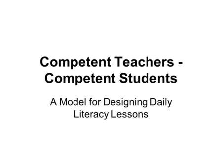 Competent Teachers - Competent Students A Model for Designing Daily Literacy Lessons.