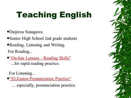 Teaching English ● Daijirou Sunagawa ● Senior High School 2nd grade students ● Reading, Listening and Writing. ● “On-line Lessons - Reading Skills” “On-line.
