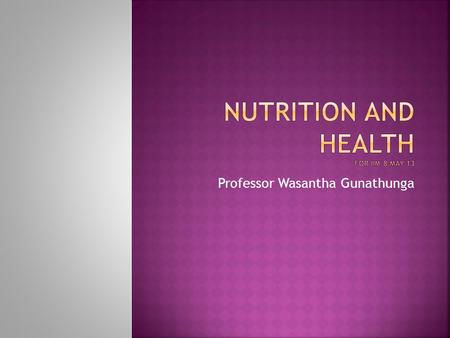 Professor Wasantha Gunathunga.  Importance of nutrition  Diet of an adult  Infant feeding  Feeding of young child  Nutrition during pregnancy  Nutrition.