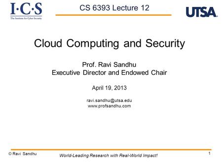 1 Cloud Computing and Security Prof. Ravi Sandhu Executive Director and Endowed Chair April 19, 2013  © Ravi Sandhu.