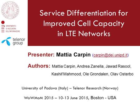 Service Differentiation for Improved Cell Capacity in LTE Networks WoWMoM 2015 – 10-13 June 2015, Boston - USA Presenter: Mattia Carpin