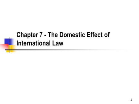 1 Chapter 7 - The Domestic Effect of International Law.