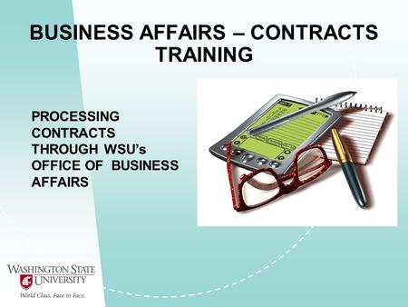 BUSINESS AFFAIRS – CONTRACTS TRAINING PROCESSING CONTRACTS THROUGH WSU’s OFFICE OF BUSINESS AFFAIRS.
