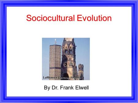 Sociocultural Evolution By Dr. Frank Elwell. Sociocultural Evolution Sociocultural materialism is an avowedly evolutionary perspective.
