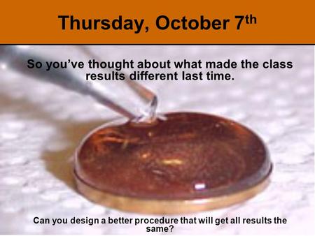 So you’ve thought about what made the class results different last time. Can you design a better procedure that will get all results the same? Thursday,