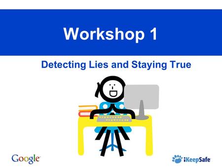 Detecting Lies and Staying True Workshop 1. Lesson 1: Detecting Lies You will learn: Just because it’s online doesn’t mean its true. Guidelines of what.