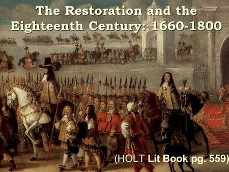 The Restoration and the Eighteenth Century: 1660-1800 (HOLT Lit Book pg. 559)