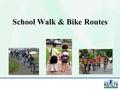 School Walk & Bike Routes. What are they?  A map or written document  One mile radius of the school  A plan for safety improvements  Considerations.