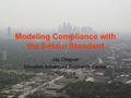 Modeling Compliance with the 8-Hour Standard Jay Olaguer Houston Advanced Research Center 10/06/04.
