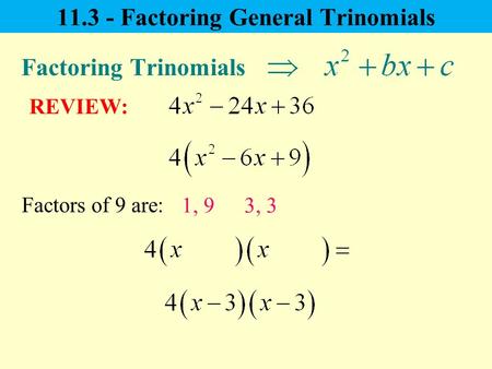 11.3 - Factoring General Trinomials Factoring Trinomials Factors of 9 are: REVIEW: 1, 93, 3.