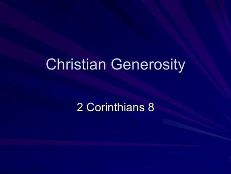 Christian Generosity 2 Corinthians 8. Background: 1 Cor. 16:1-4 Now concerning the collection for the saints, as I directed churches of Galatia, so do.