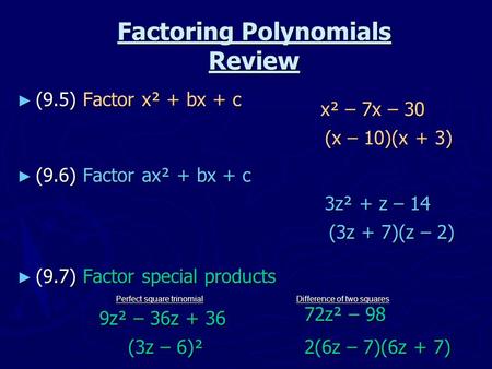 Factoring Polynomials Review ► (9.5) Factor x² + bx + c ► (9.6) Factor ax² + bx + c ► (9.7) Factor special products x² – 7x – 30 (x – 10)(x + 3) 3z² +
