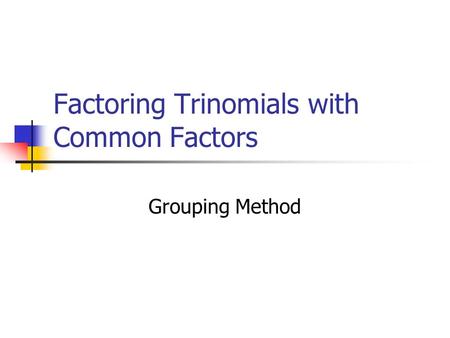 Factoring Trinomials with Common Factors Grouping Method.