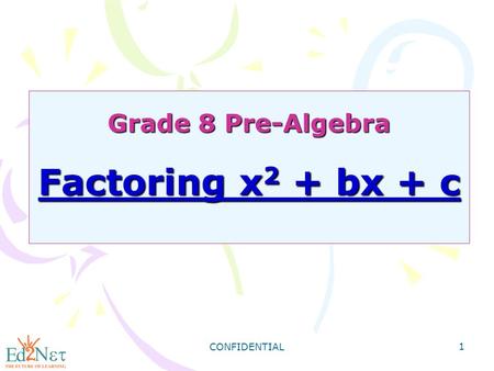 CONFIDENTIAL 1 Grade 8 Pre-Algebra Factoring x 2 + bx + c.