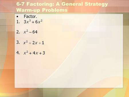 6-7 Factoring: A General Strategy Warm-up Problems Factor. 1. 2. 3. 4.