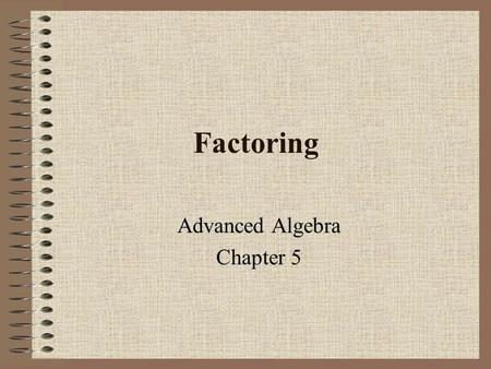 Factoring Advanced Algebra Chapter 5. Factoring & Roots  Factors  numbers, variables, monomials, or polynomials multiplied to obtain a product.  Prime.
