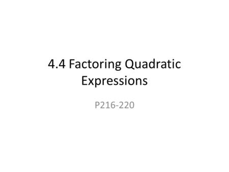 4.4 Factoring Quadratic Expressions P216-220. Factoring : Writing an expression as a product of its factors. Greatest common factor (GCF): Common factor.