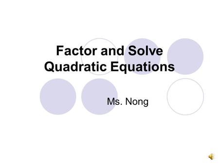 Factor and Solve Quadratic Equations Ms. Nong What is in this unit? Graph the quadratic equations (QE) Solve by taking SquareRoot & Squaring Solve by.