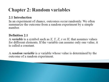 2.1 Introduction In an experiment of chance, outcomes occur randomly. We often summarize the outcome from a random experiment by a simple number. Definition.