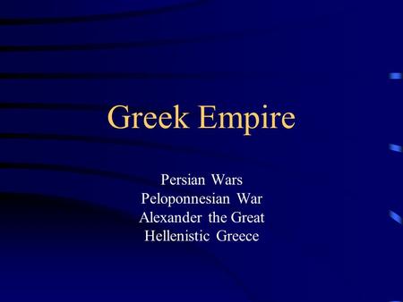 Greek Empire Persian Wars Peloponnesian War Alexander the Great Hellenistic Greece.