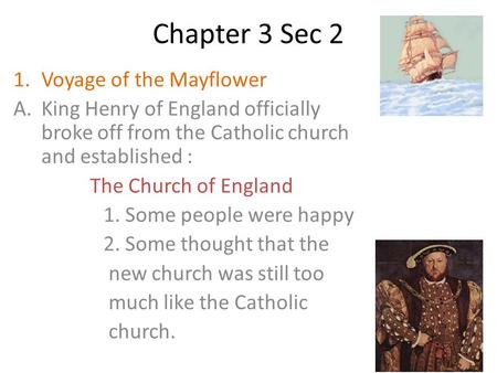 Chapter 3 Sec 2 1.Voyage of the Mayflower A.King Henry of England officially broke off from the Catholic church and established : The Church of England.