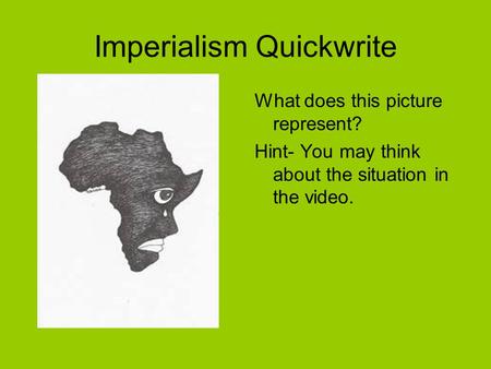Imperialism Quickwrite What does this picture represent? Hint- You may think about the situation in the video.