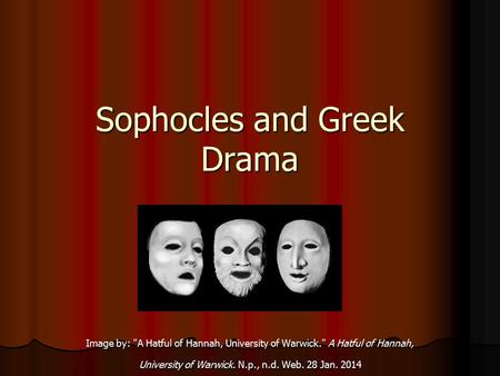 Sophocles and Greek Drama Image by: A Hatful of Hannah, University of Warwick. A Hatful of Hannah, University of Warwick. N.p., n.d. Web. 28 Jan. 2014.