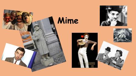 Mime. L1:What is Mime? What is Mime? A theatrical technique of showing action, character, or emotion without words, using only gesture, expression, and.