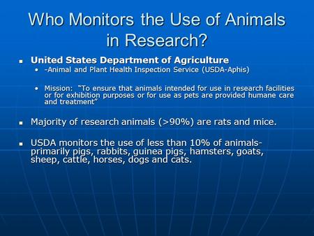 Who Monitors the Use of Animals in Research? United States Department of Agriculture United States Department of Agriculture -Animal and Plant Health Inspection.
