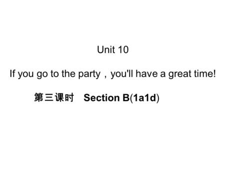 Unit 10 If you go to the party ， you'll have a great time! 第三课时 Section B(1a­1d)