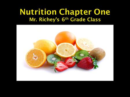 Nutrition Chapter One Mr. Richey’s 6 th Grade Class.