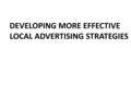DEVELOPING MORE EFFECTIVE LOCAL ADVERTISING STRATEGIES.